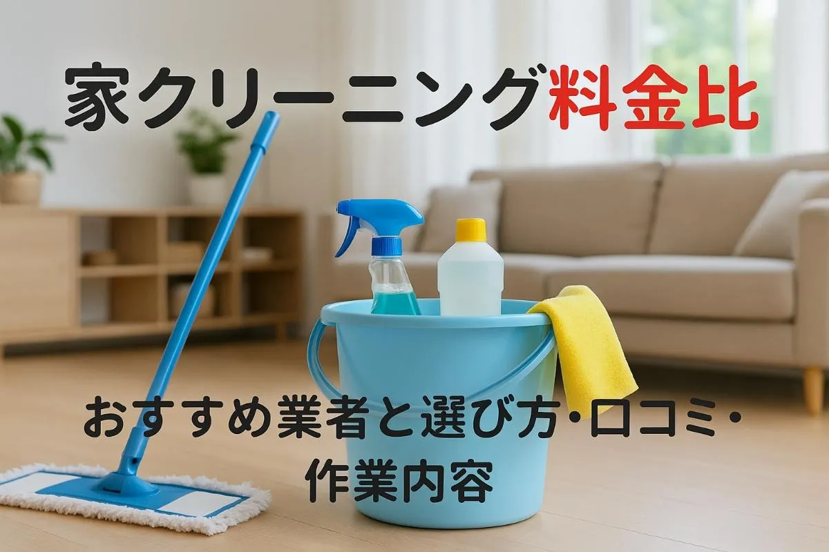 家のクリーニングの料金相場と業者の選び方｜口コミ・作業内容を解説するガイド