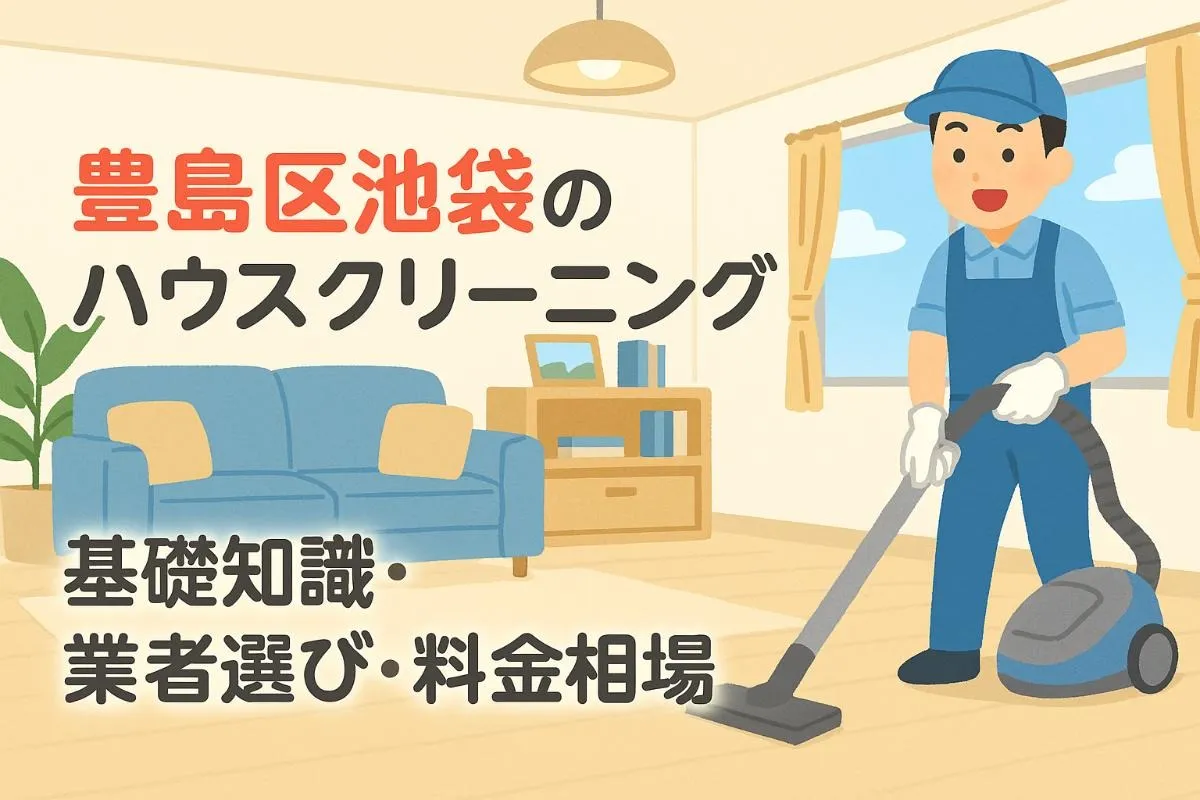 ハウスクリーニングの基礎知識と業者選び｜豊島区池袋の料金相場や口コミ・作業範囲も徹底解説