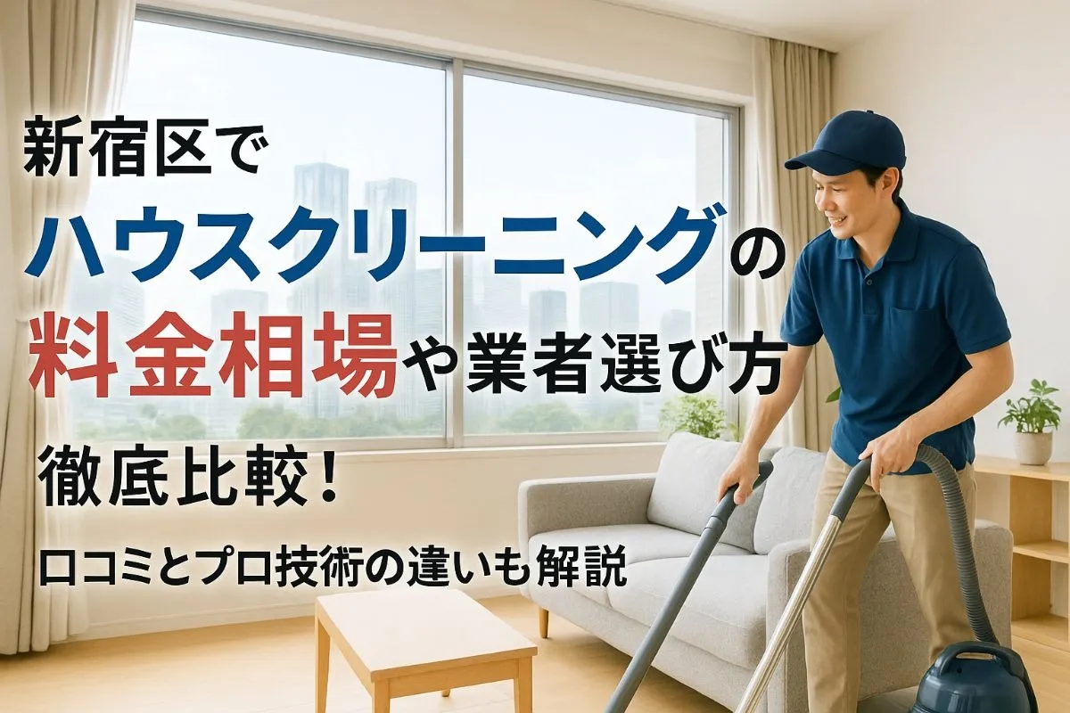 新宿区でハウスクリーニングの料金相場や業者選び方を徹底比較！口コミとプロ技術の違いも解説