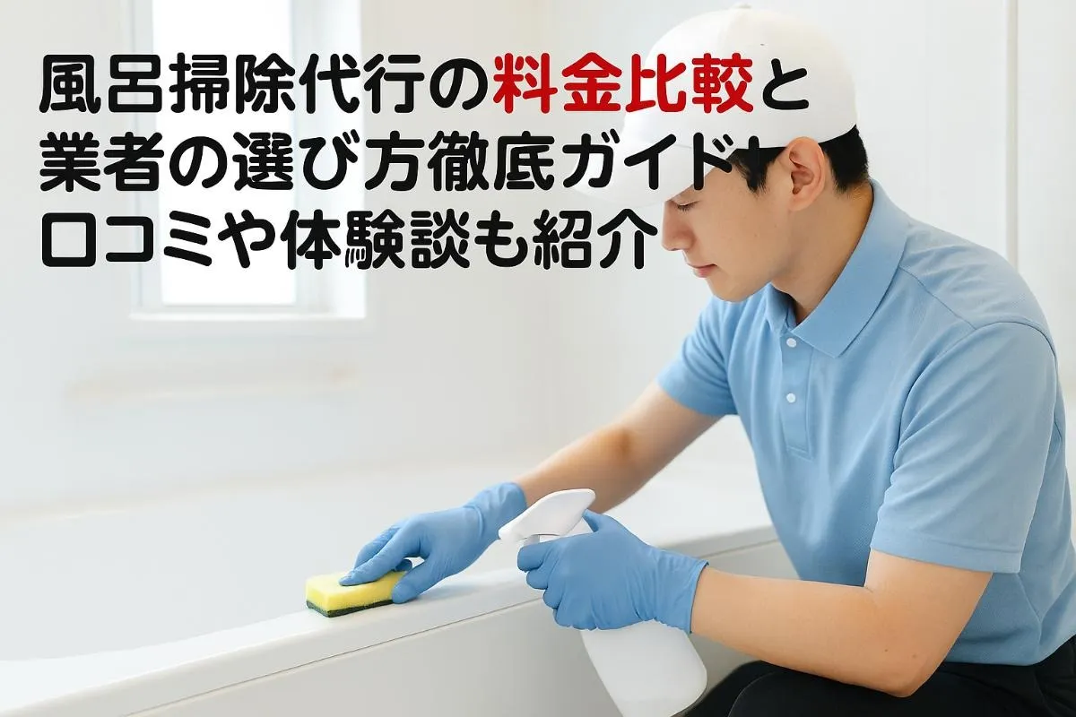 風呂掃除代行の料金比較と業者の選び方徹底ガイド！口コミや体験談も紹介