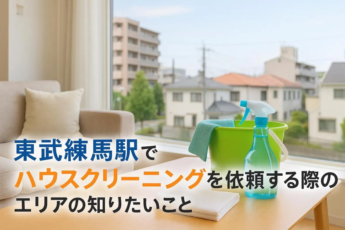 東武練馬駅エリアでハウスクリーニングを依頼する際の知りたいこと